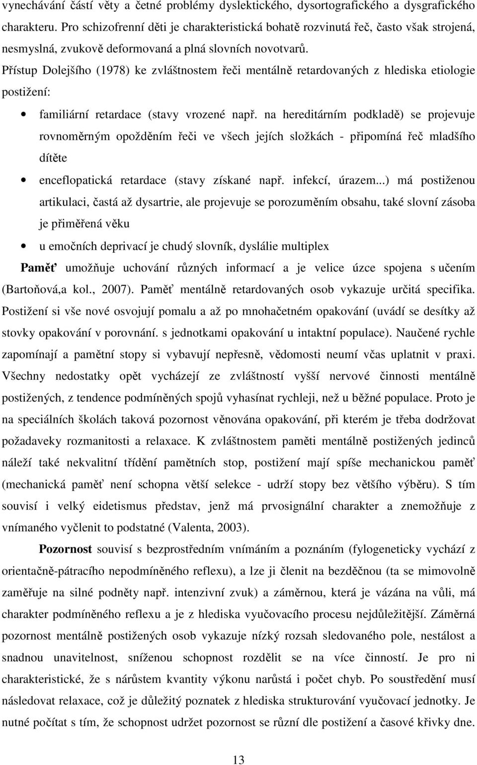 Přístup Dolejšího (1978) ke zvláštnostem řeči mentálně retardovaných z hlediska etiologie postižení: familiární retardace (stavy vrozené např.