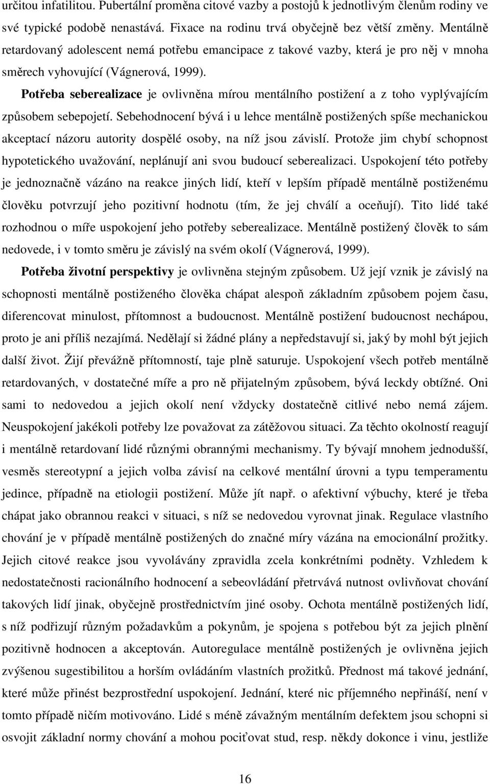 Potřeba seberealizace je ovlivněna mírou mentálního postižení a z toho vyplývajícím způsobem sebepojetí.