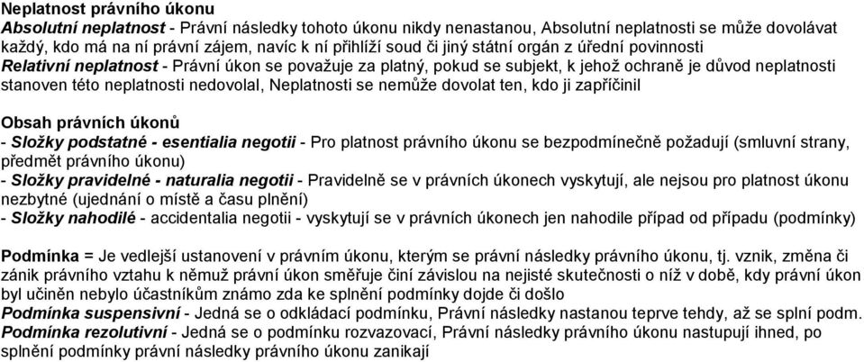 se nemůže dovolat ten, kdo ji zapříčinil Obsah právních úkonů - Složky podstatné - esentialia negotii - Pro platnost právního úkonu se bezpodmínečně požadují (smluvní strany, předmět právního úkonu)