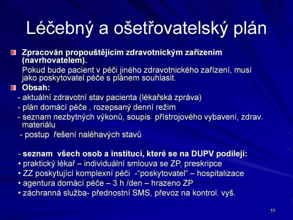 Obsah: - aktuální zdravotní stav pacienta (lékařská zpráva) - plán domácí péče, rozepsaný denní reţim - seznam nezbytných výkonů, soupis přístrojového vybavení, zdrav.