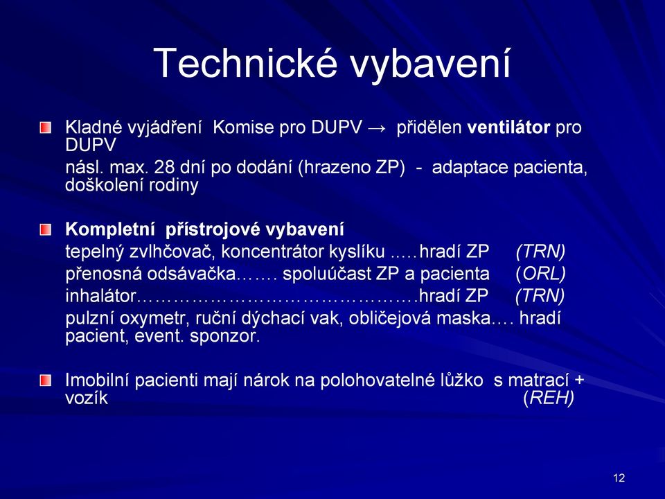 koncentrátor kyslíku.. hradí ZP (TRN) přenosná odsávačka. spoluúčast ZP a pacienta (ORL) inhalátor.