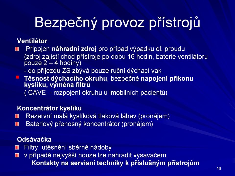 dýchacího okruhu,, bezpečné napojení příkonu kyslíku, výměna filtrů ( CAVE - rozpojení okruhu u imobilních pacientů) Koncentrátor kyslíku Rezervní malá