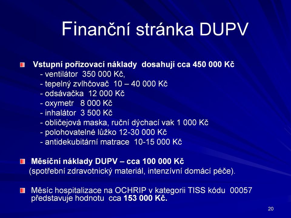 polohovatelné lůţko 12-30 000 Kč - antidekubitární matrace 10-1515 000 Kč Měsíční náklady DUPV cca 100 000 Kč (spotřební