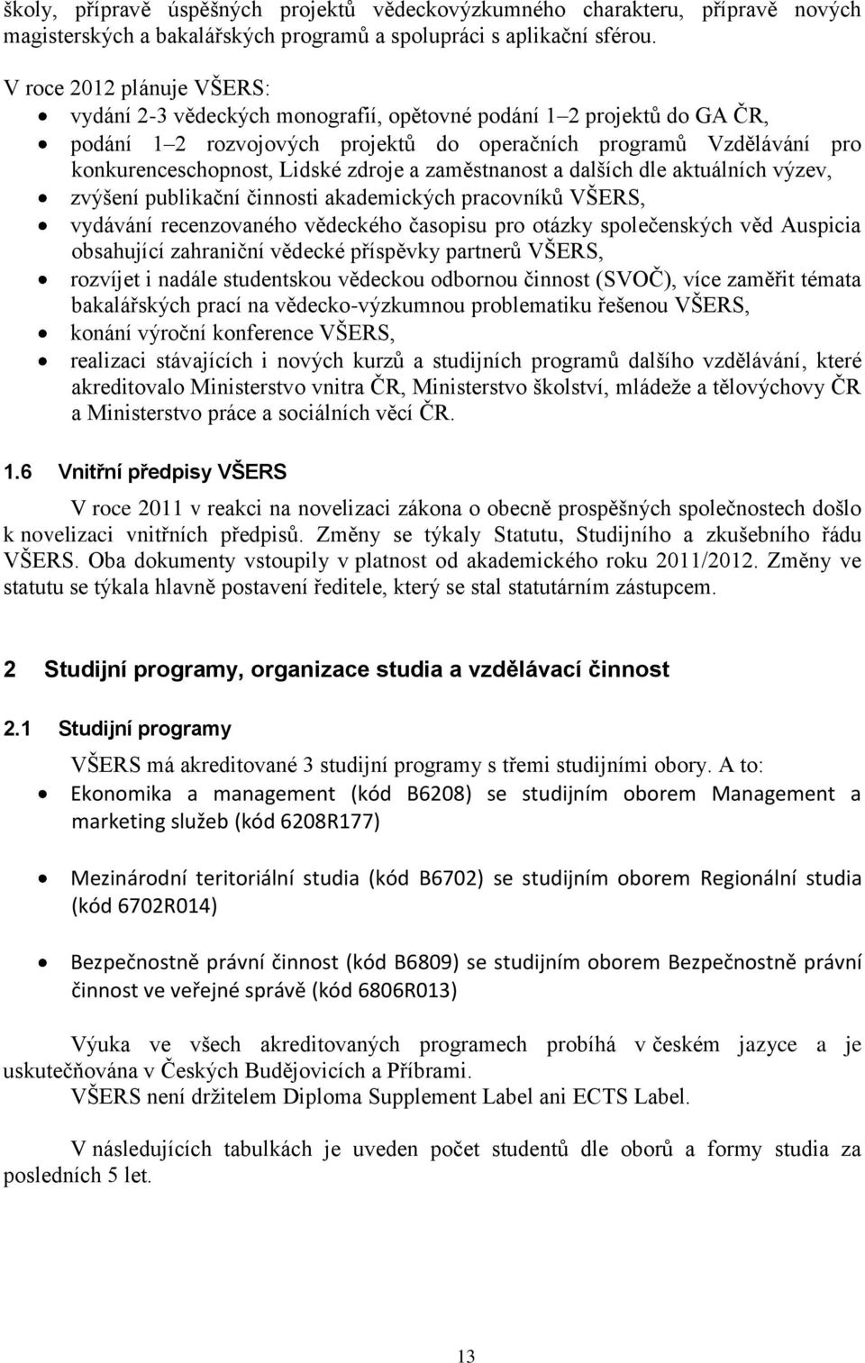 zdroje a zaměstnanost a dalších dle aktuálních výzev, zvýšení publikační činnosti akademických pracovníků VŠERS, vydávání recenzovaného vědeckého časopisu pro otázky společenských věd Auspicia