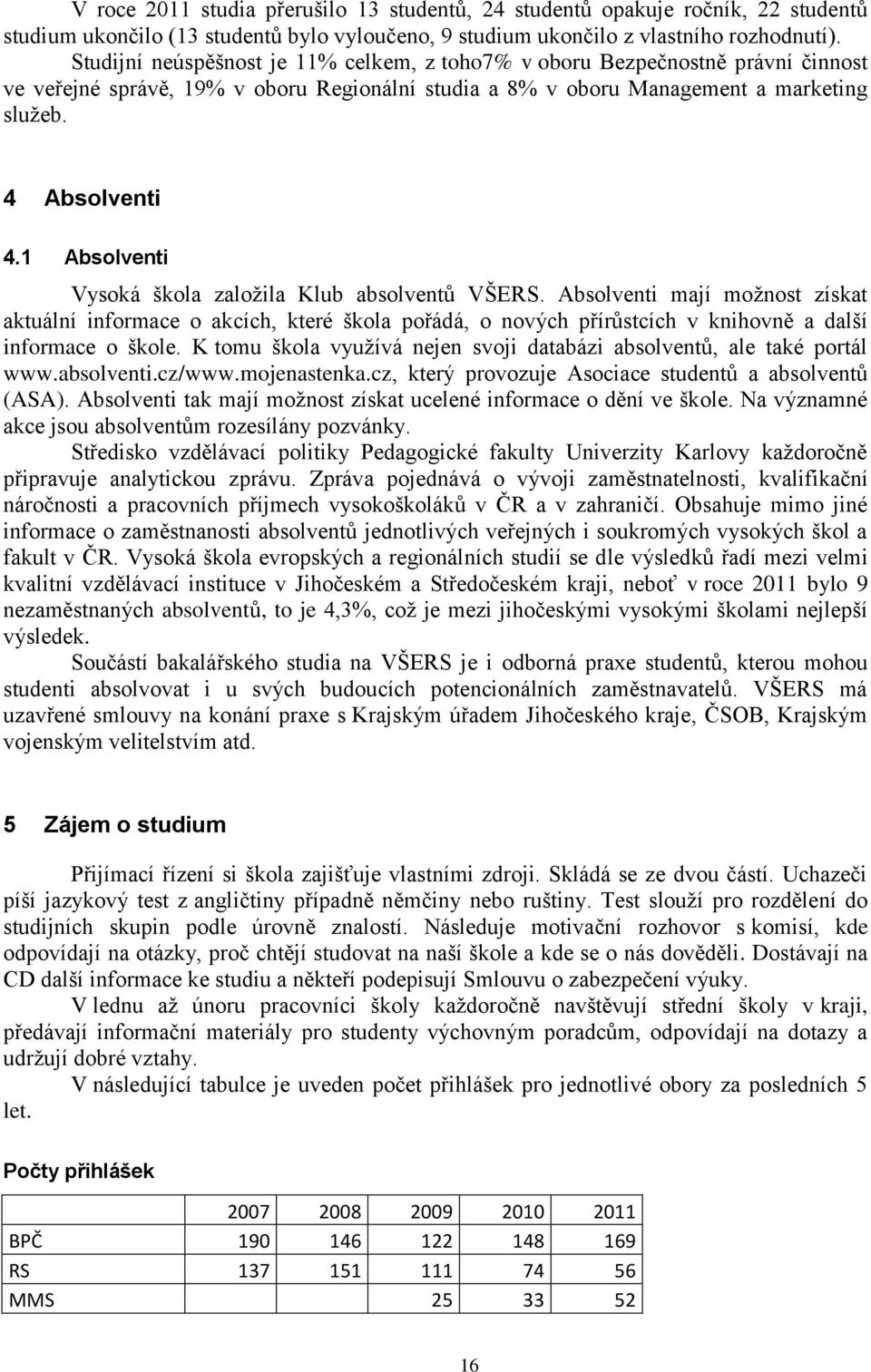 1 Absolventi Vysoká škola založila Klub absolventů VŠERS. Absolventi mají možnost získat aktuální informace o akcích, které škola pořádá, o nových přírůstcích v knihovně a další informace o škole.