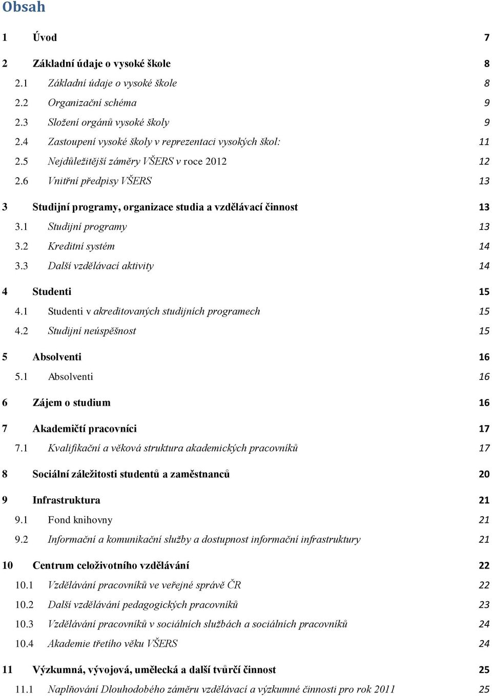 6 Vnitřní předpisy VŠERS 13 3 Studijní programy, organizace studia a vzdělávací činnost 13 3.1 Studijní programy 13 3.2 Kreditní systém 14 3.3 Další vzdělávací aktivity 14 4 Studenti 15 4.