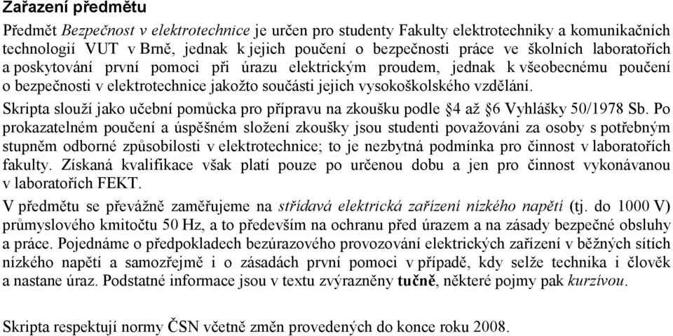 Skripta slouží jako učební pomůcka pro přípravu na zkoušku podle 4 až 6 Vyhlášky 50/1978 Sb.