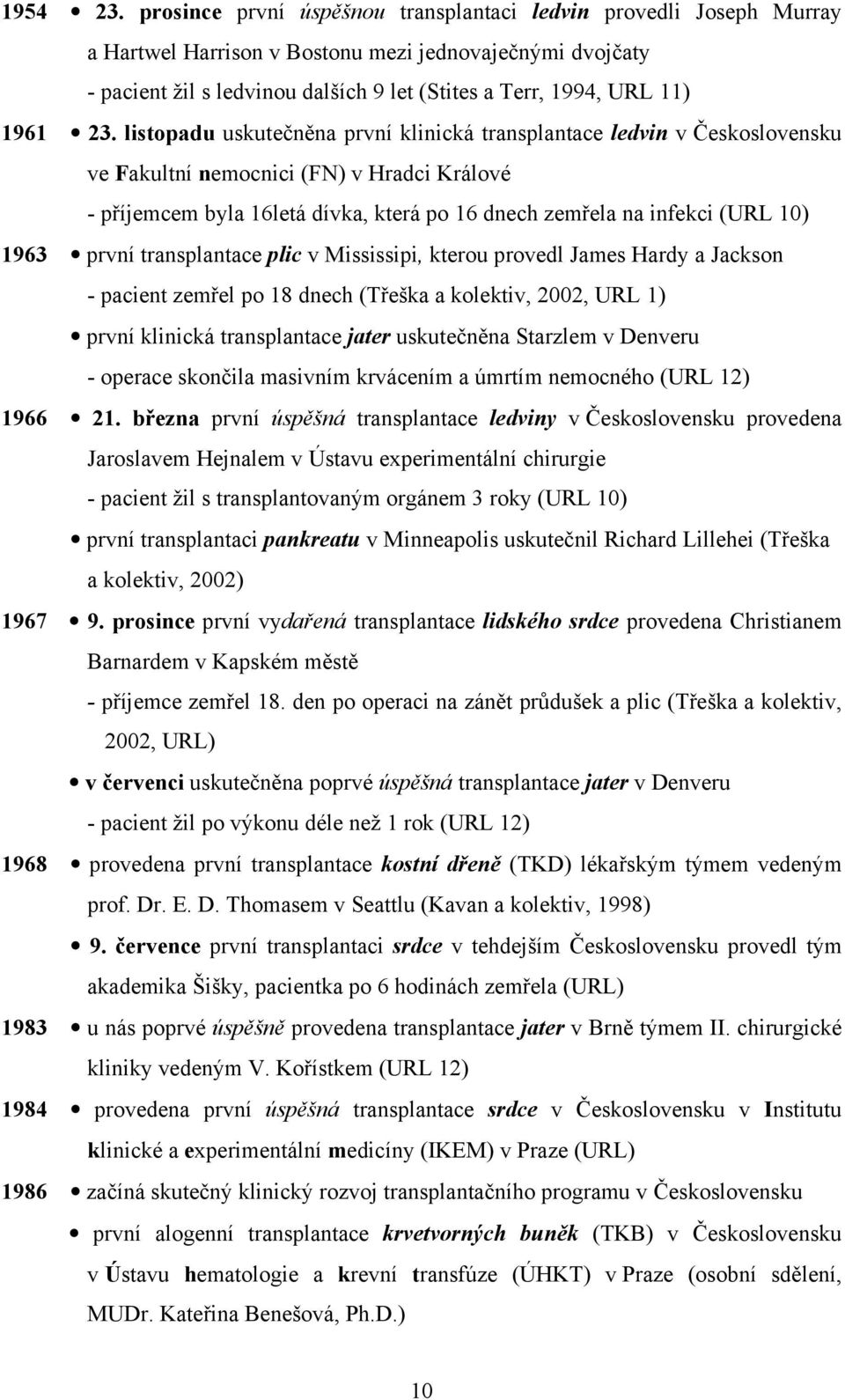 23. listopadu uskutečněna první klinická transplantace ledvin v Československu ve Fakultní nemocnici (FN) v Hradci Králové - příjemcem byla 16letá dívka, která po 16 dnech zemřela na infekci (URL 10)