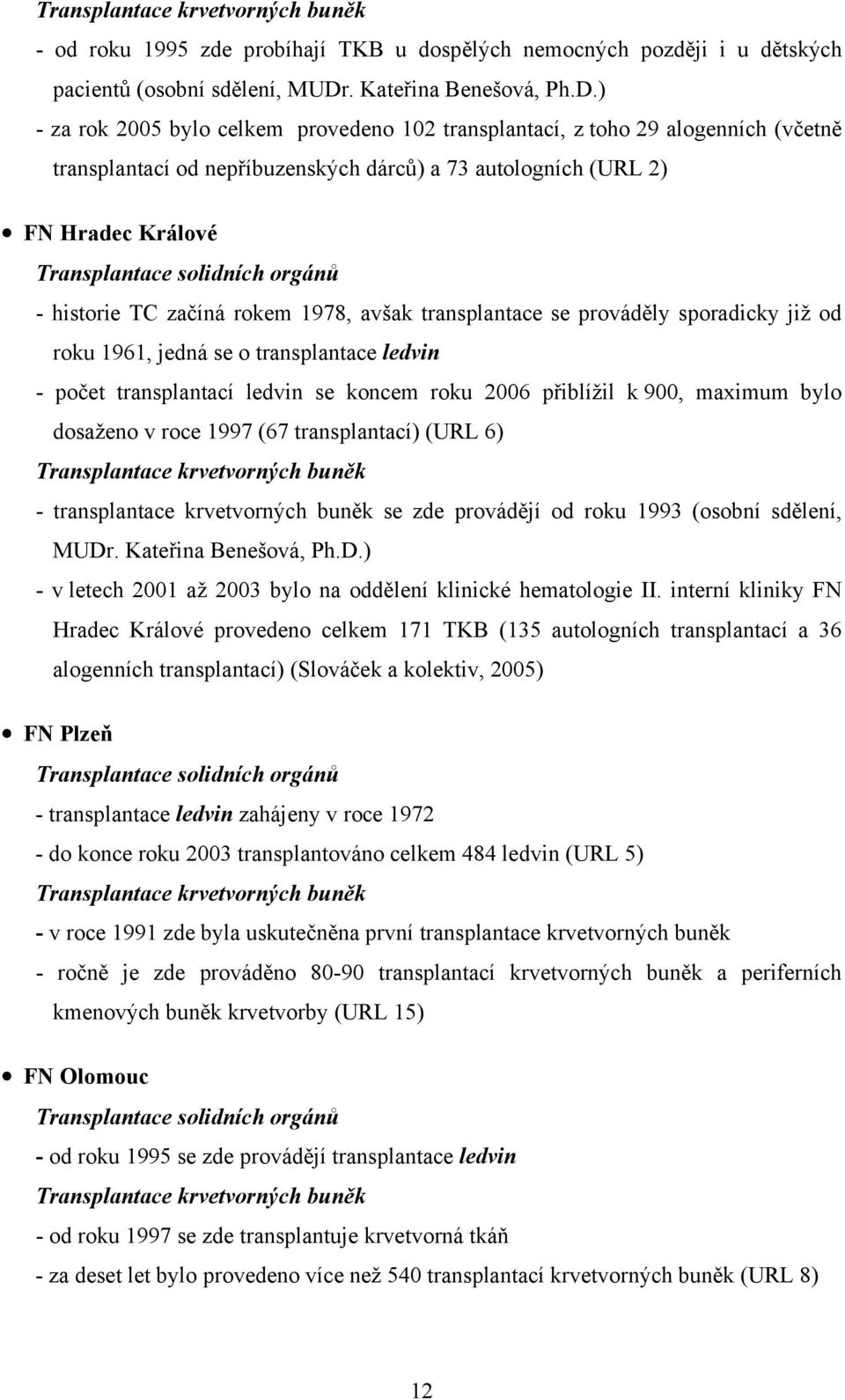 ) - za rok 2005 bylo celkem provedeno 102 transplantací, z toho 29 alogenních (včetně transplantací od nepříbuzenských dárců) a 73 autologních (URL 2) FN Hradec Králové Transplantace solidních orgánů