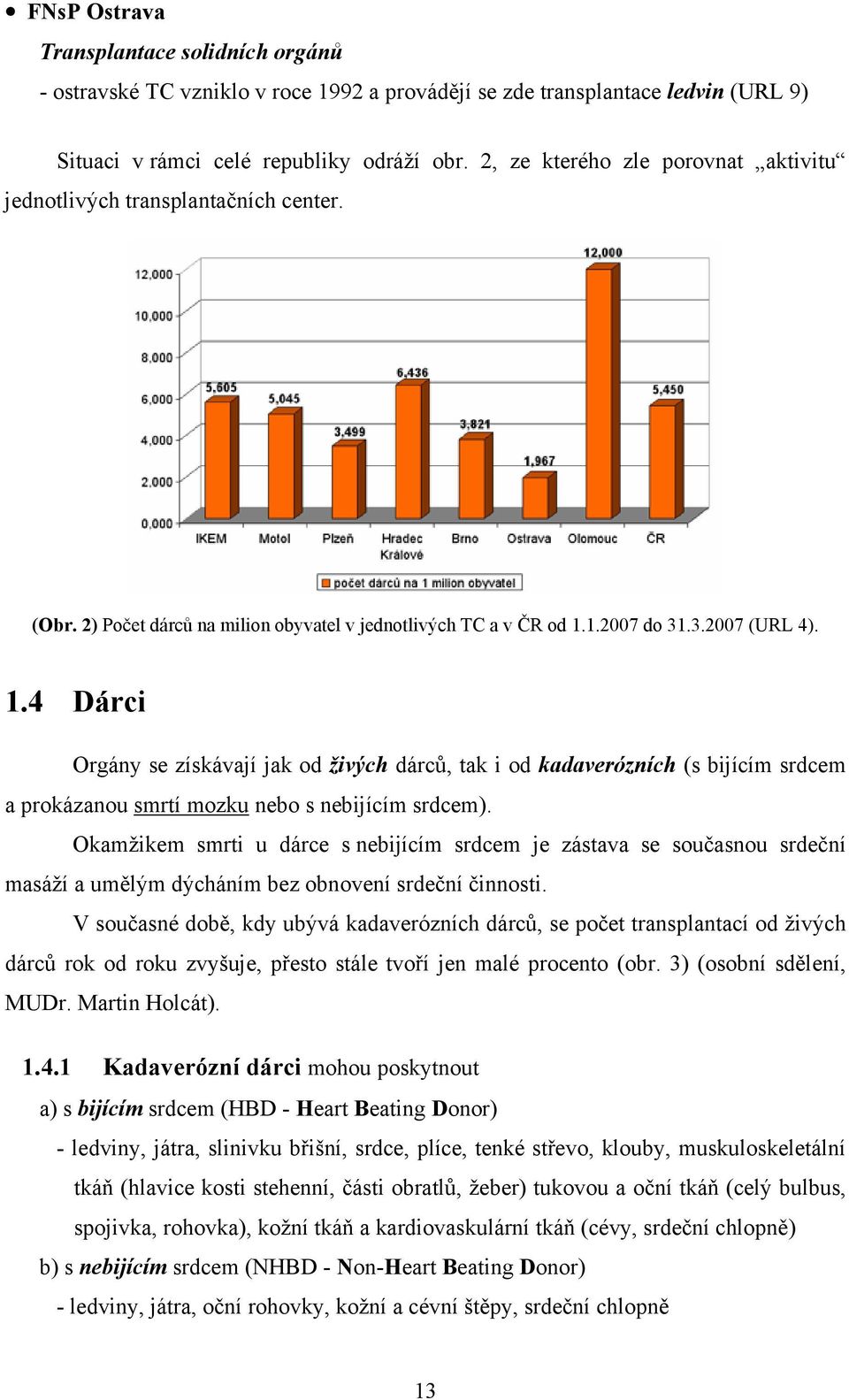 1.2007 do 31.3.2007 (URL 4). 1.4 Dárci Orgány se získávají jak od živých dárců, tak i od kadaverózních (s bijícím srdcem a prokázanou smrtí mozku nebo s nebijícím srdcem).