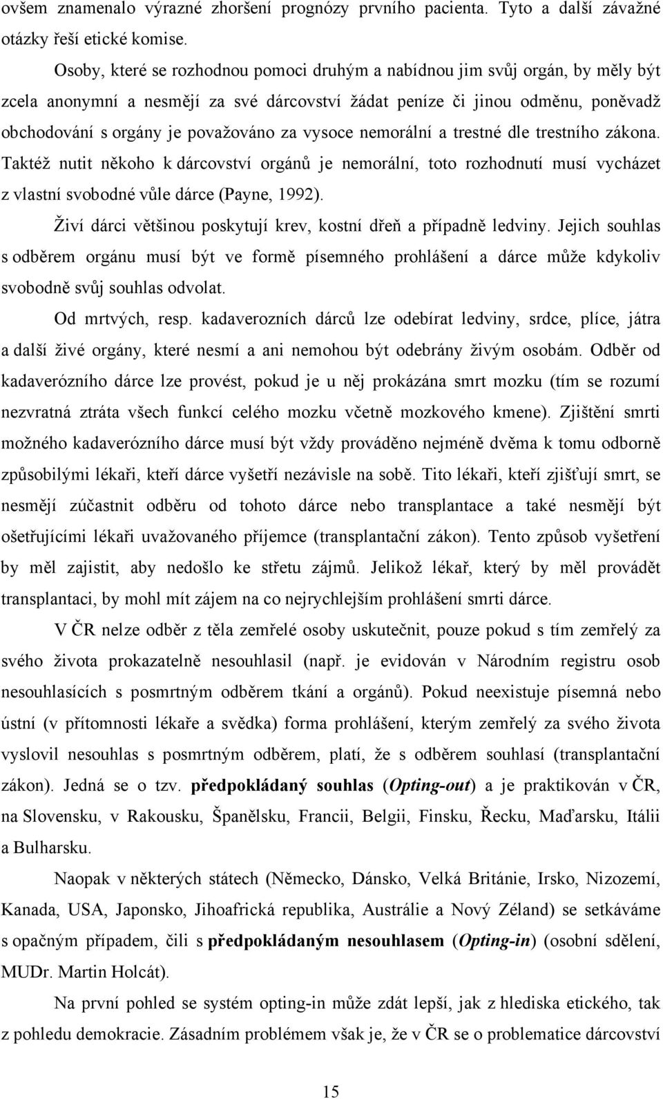 vysoce nemorální a trestné dle trestního zákona. Taktéž nutit někoho k dárcovství orgánů je nemorální, toto rozhodnutí musí vycházet z vlastní svobodné vůle dárce (Payne, 1992).