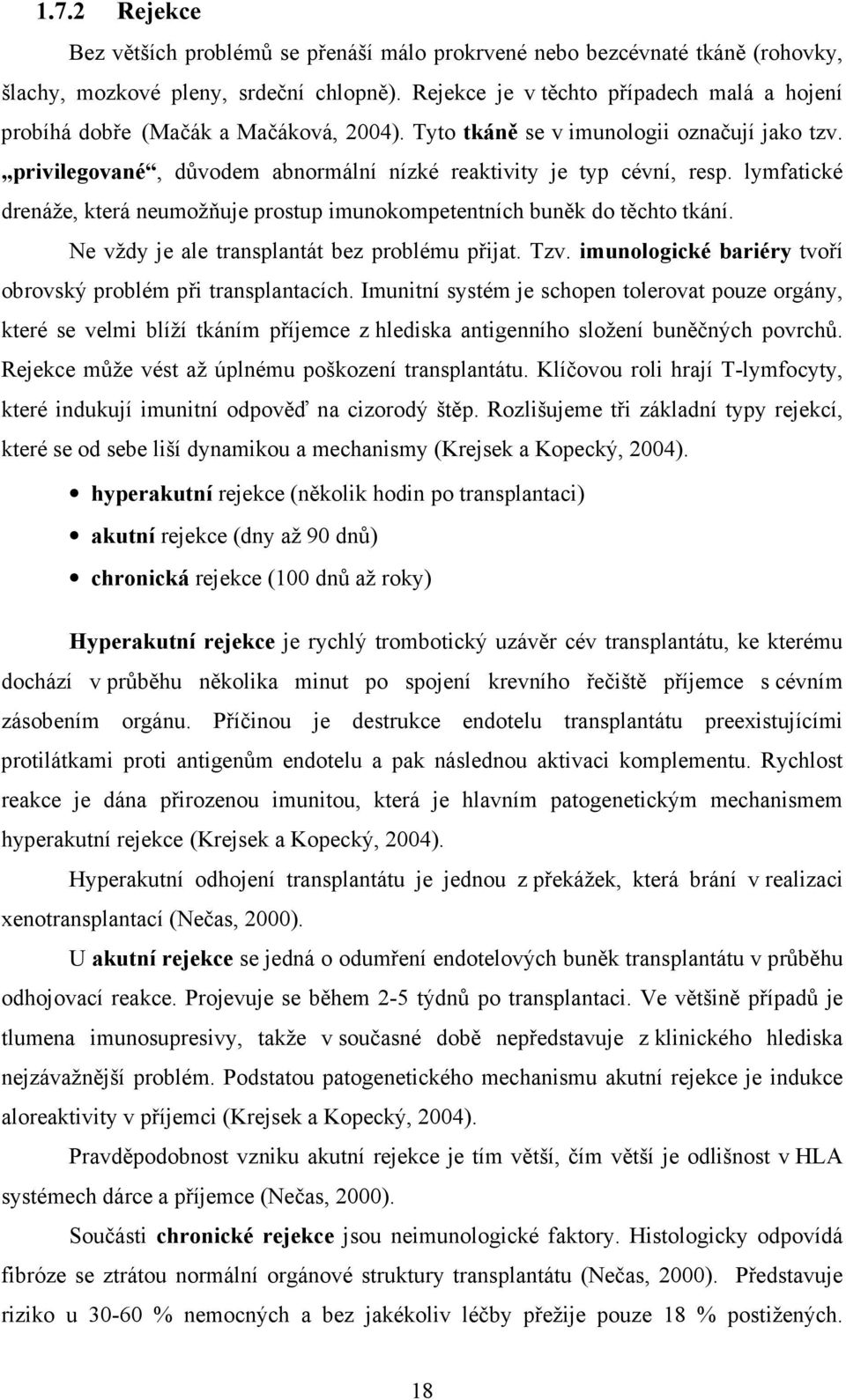 lymfatické drenáže, která neumožňuje prostup imunokompetentních buněk do těchto tkání. Ne vždy je ale transplantát bez problému přijat. Tzv.