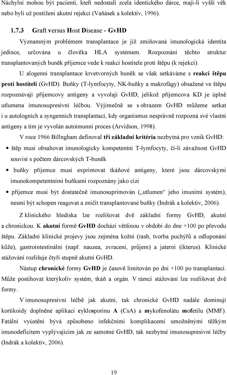 Rozpoznání těchto struktur transplantovaných buněk příjemce vede k reakci hostitele proti štěpu (k rejekci).