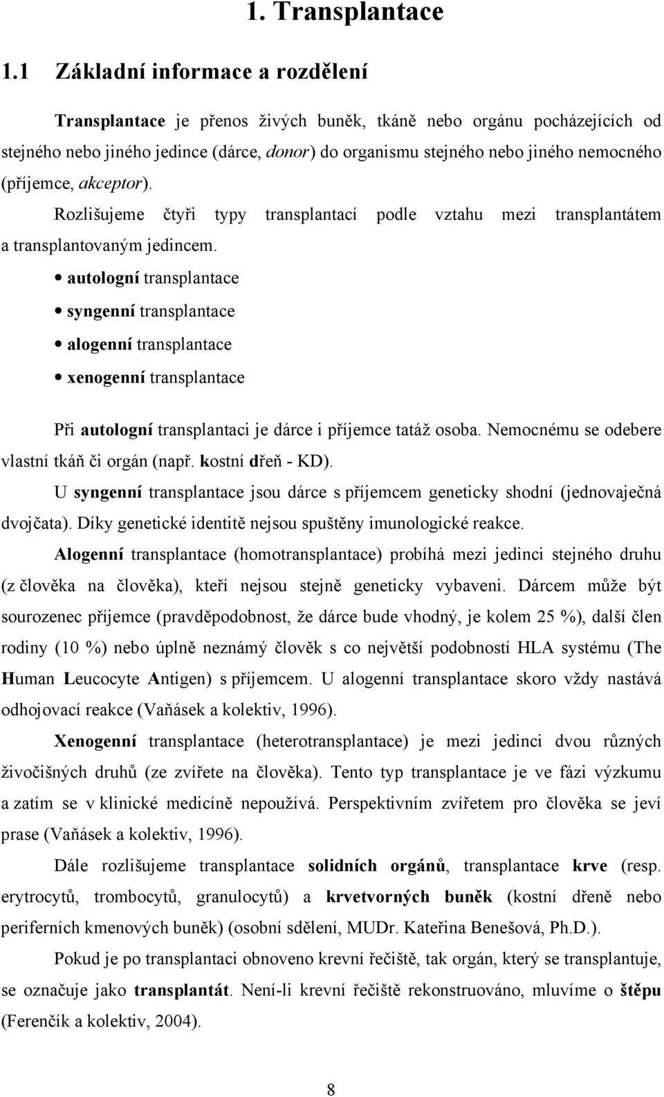 (příjemce, akceptor). Rozlišujeme čtyři typy transplantací podle vztahu mezi transplantátem a transplantovaným jedincem.