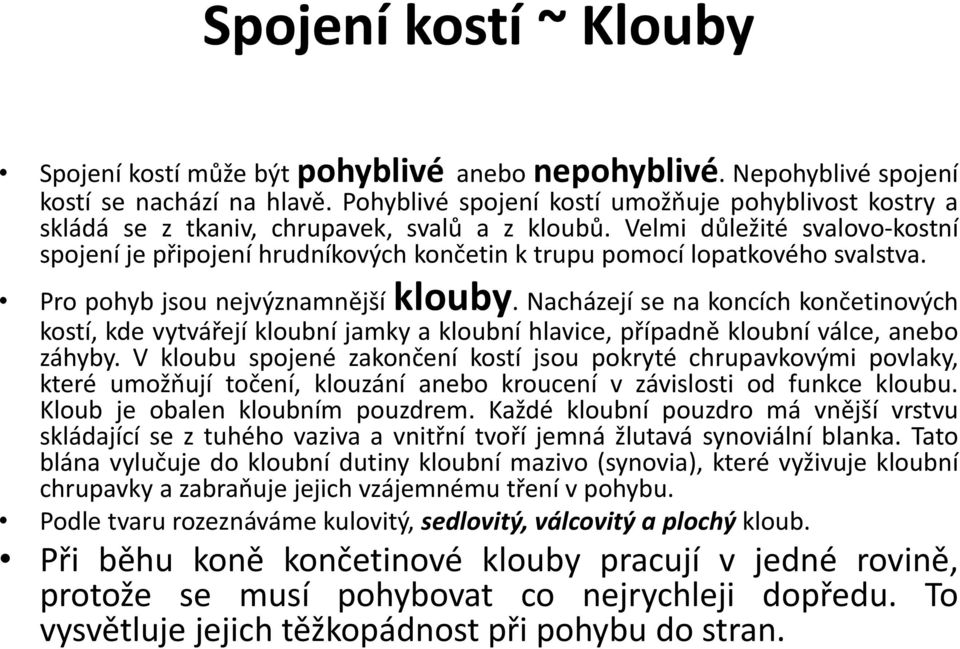 Velmi důležité svalovo-kostní spojení je připojení hrudníkových končetin k trupu pomocí lopatkového svalstva. Pro pohyb jsou nejvýznamnější klouby.