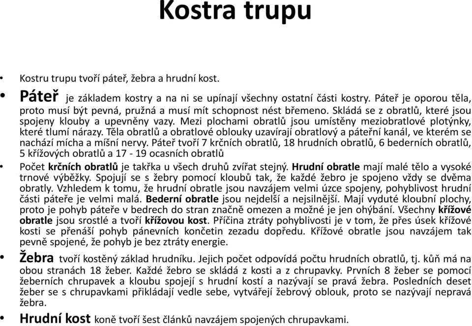 Mezi plochami obratlů jsou umístěny meziobratlové plotýnky, které tlumí nárazy. Těla obratlů a obratlové oblouky uzavírají obratlový a páteřní kanál, ve kterém se nachází mícha a míšní nervy.