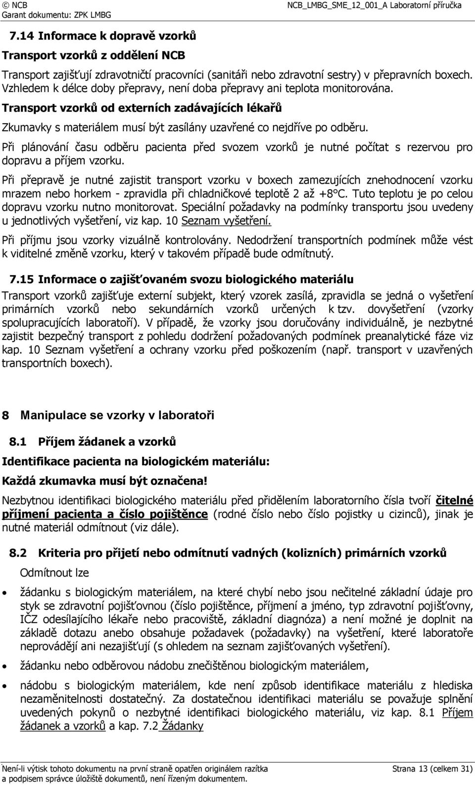 Při plánování času odběru pacienta před svozem vzorků je nutné počítat s rezervou pro dopravu a příjem vzorku.