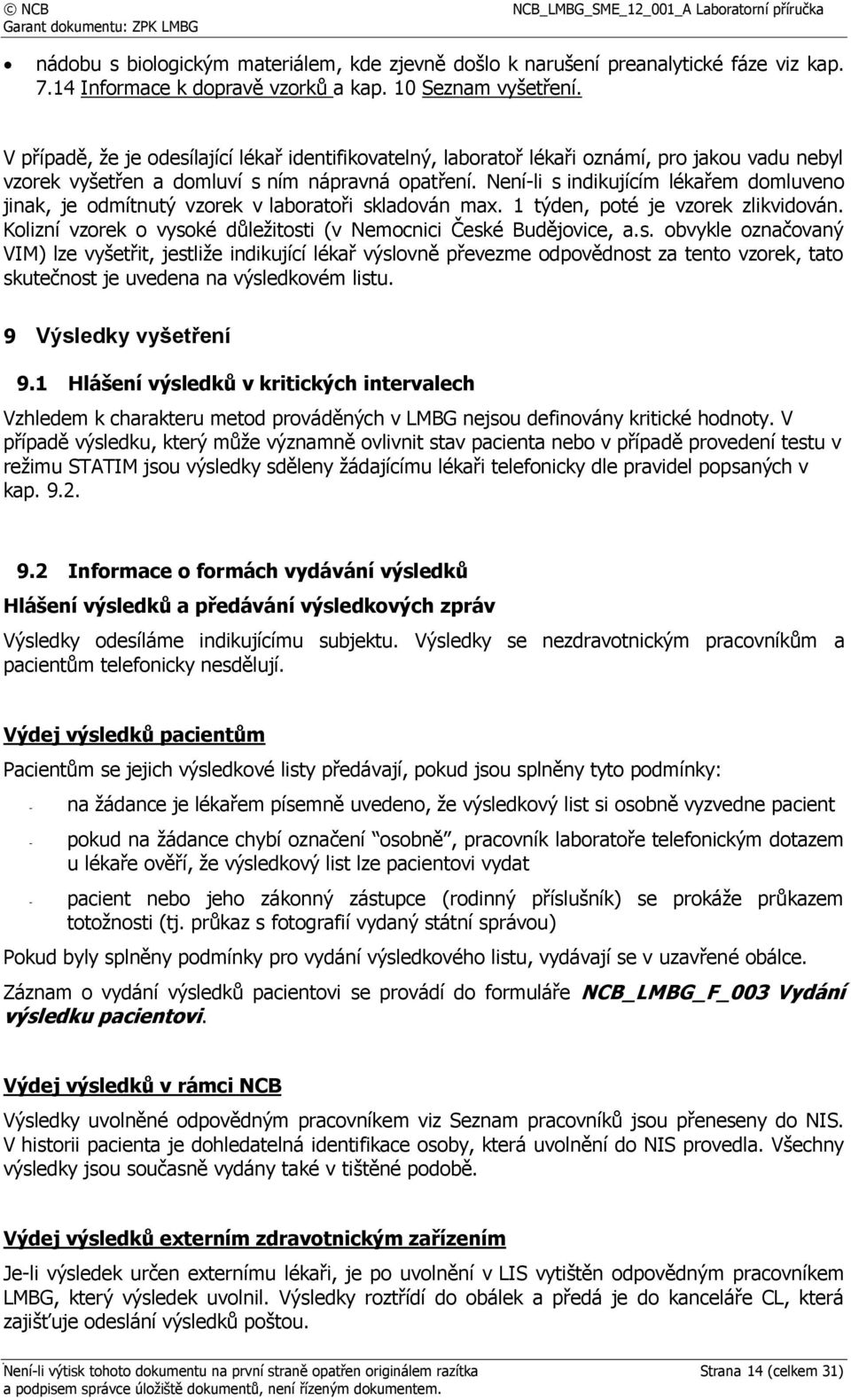 Není-li s indikujícím lékařem domluveno jinak, je odmítnutý vzorek v laboratoři skladován max. 1 týden, poté je vzorek zlikvidován.