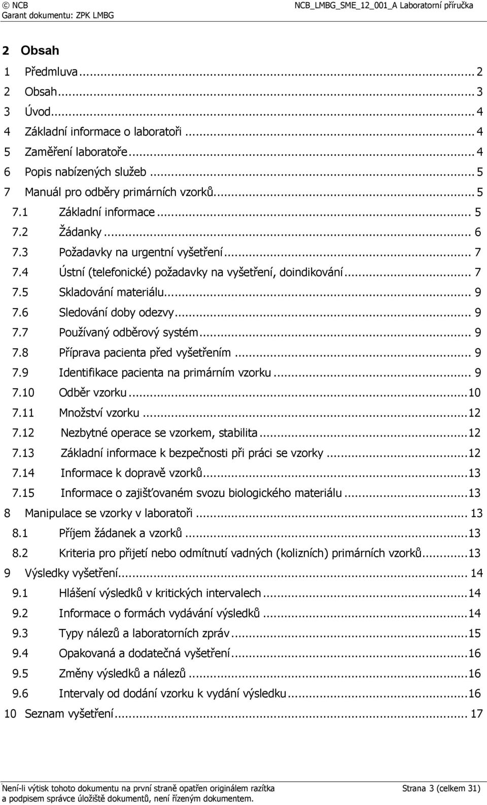 .. 9 7.8 Příprava pacienta před vyšetřením... 9 7.9 Identifikace pacienta na primárním vzorku... 9 7.10 Odběr vzorku... 10 7.11 Množství vzorku... 12 7.