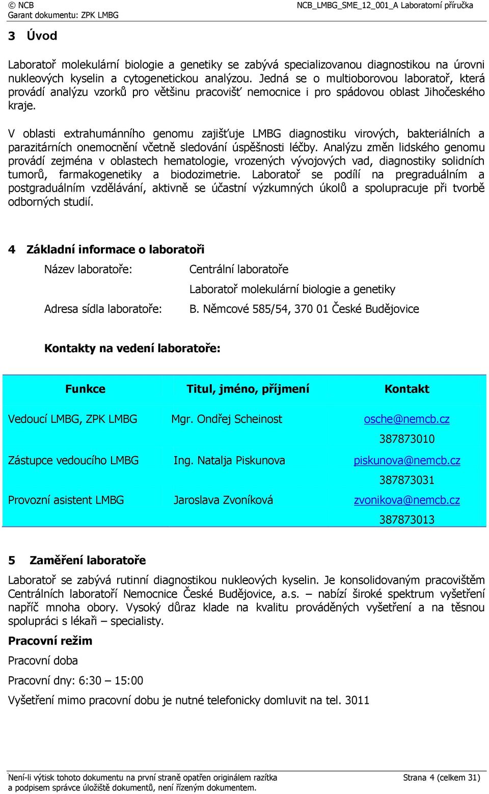 V oblasti extrahumánního genomu zajišťuje LMBG diagnostiku virových, bakteriálních a parazitárních onemocnění včetně sledování úspěšnosti léčby.