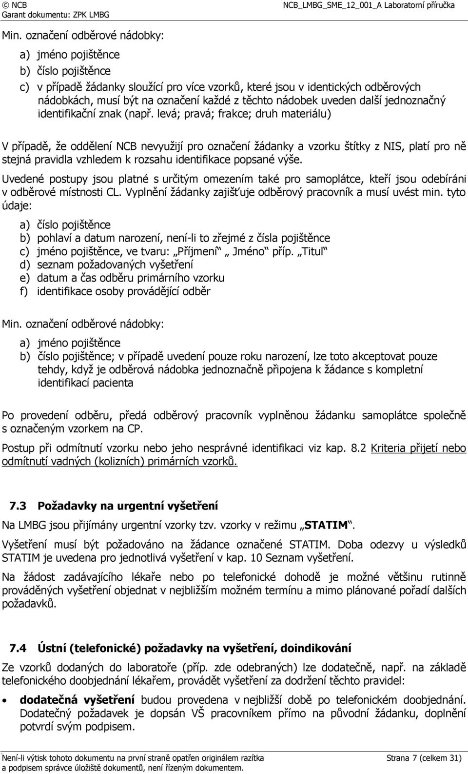 levá; pravá; frakce; druh materiálu) V případě, že oddělení NCB nevyužijí pro označení žádanky a vzorku štítky z NIS, platí pro ně stejná pravidla vzhledem k rozsahu identifikace popsané výše.