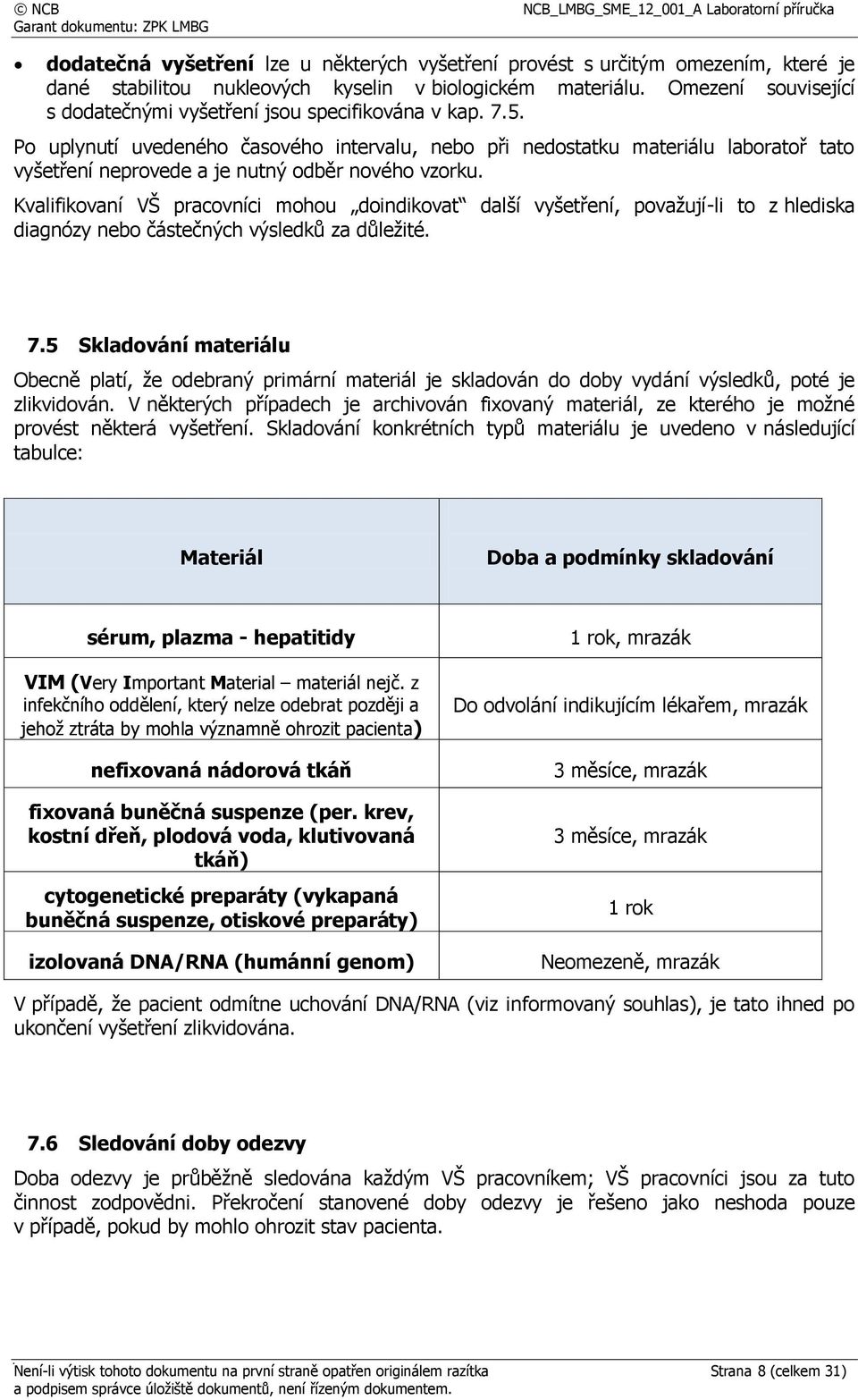 Po uplynutí uvedeného časového intervalu, nebo při nedostatku materiálu laboratoř tato vyšetření neprovede a je nutný odběr nového vzorku.