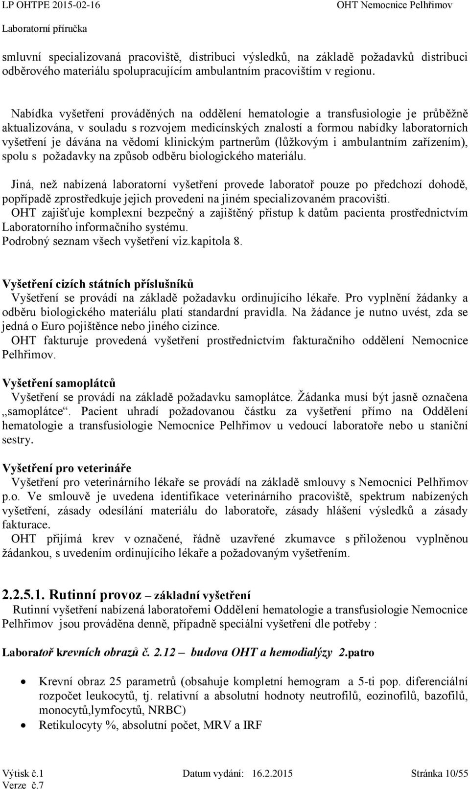 vědomí klinickým partnerům (lůžkovým i ambulantním zařízením), spolu s požadavky na způsob odběru biologického materiálu.