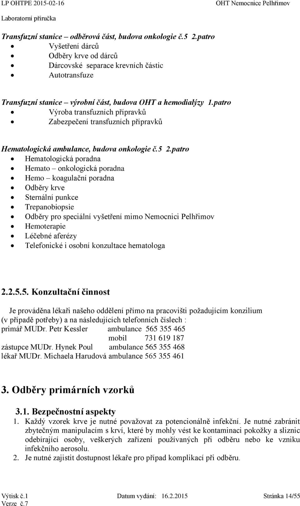 patro Výroba transfuzních přípravků Zabezpečení transfuzních přípravků Hematologická ambulance, budova onkologie č.5 2.