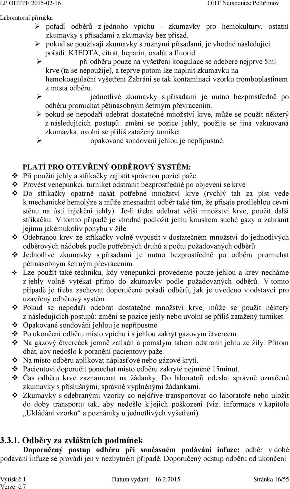 při odběru pouze na vyšetření koagulace se odebere nejprve 5ml krve (ta se nepoužije), a teprve potom lze naplnit zkumavku na hemokoagulační vyšetření Zabrání se tak kontaminaci vzorku