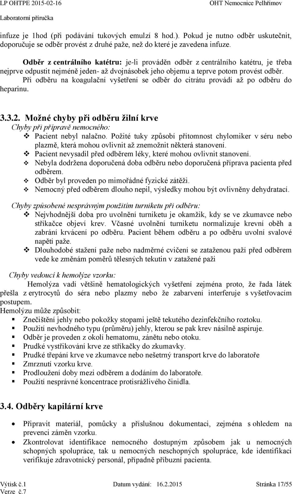 Při odběru na koagulační vyšetření se odběr do citrátu provádí až po odběru do heparinu. 3.3.2. Možné chyby při odběru žilní krve Chyby při přípravě nemocného: Pacient nebyl nalačno.