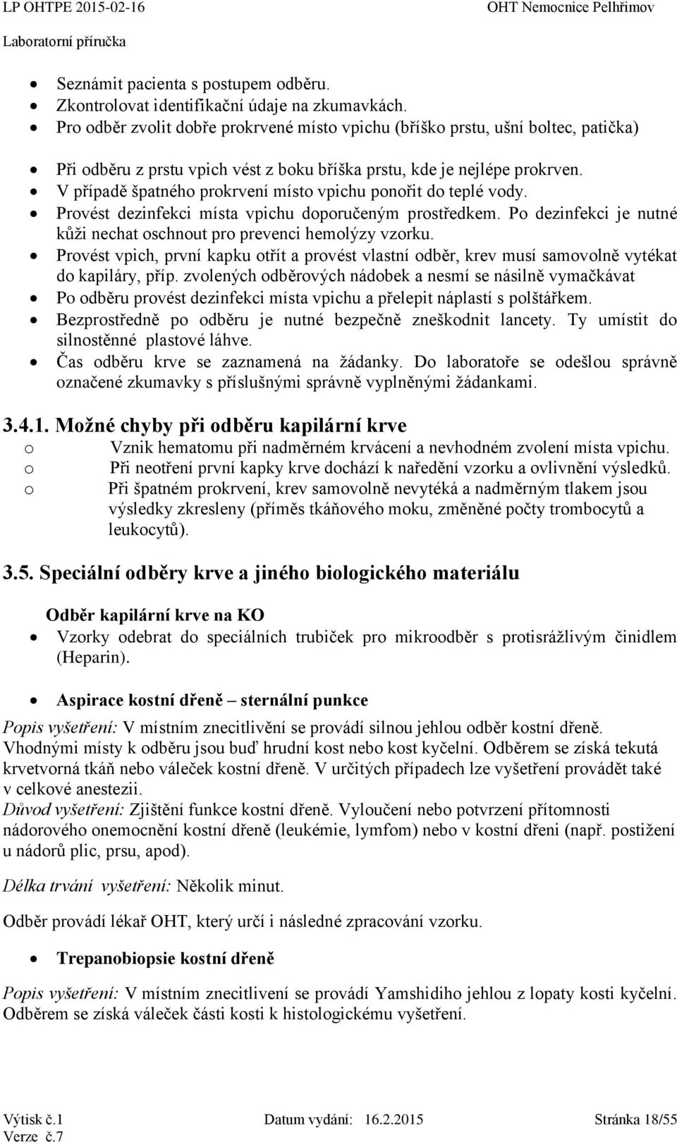 V případě špatného prokrvení místo vpichu ponořit do teplé vody. Provést dezinfekci místa vpichu doporučeným prostředkem. Po dezinfekci je nutné kůži nechat oschnout pro prevenci hemolýzy vzorku.