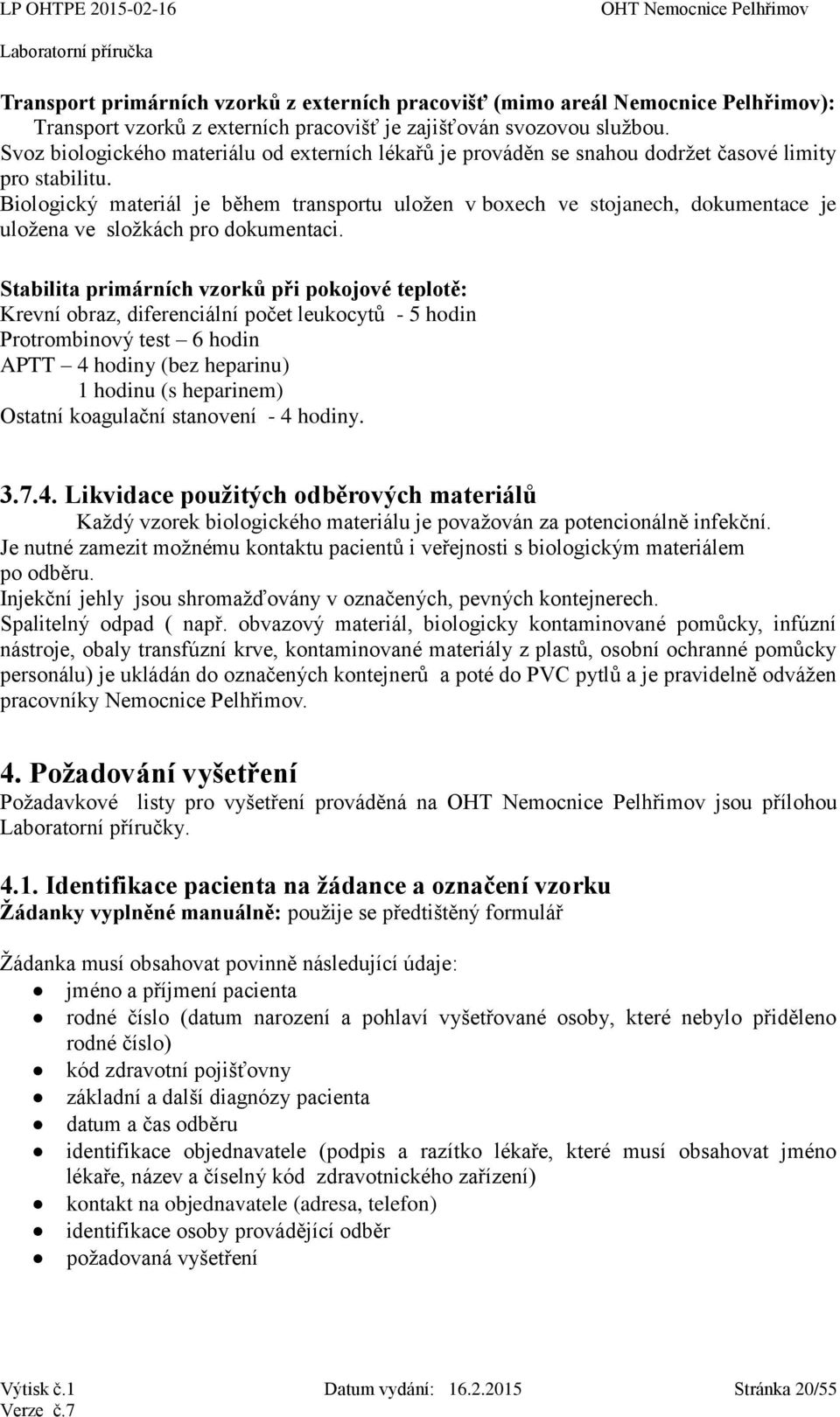 Biologický materiál je během transportu uložen v boxech ve stojanech, dokumentace je uložena ve složkách pro dokumentaci.