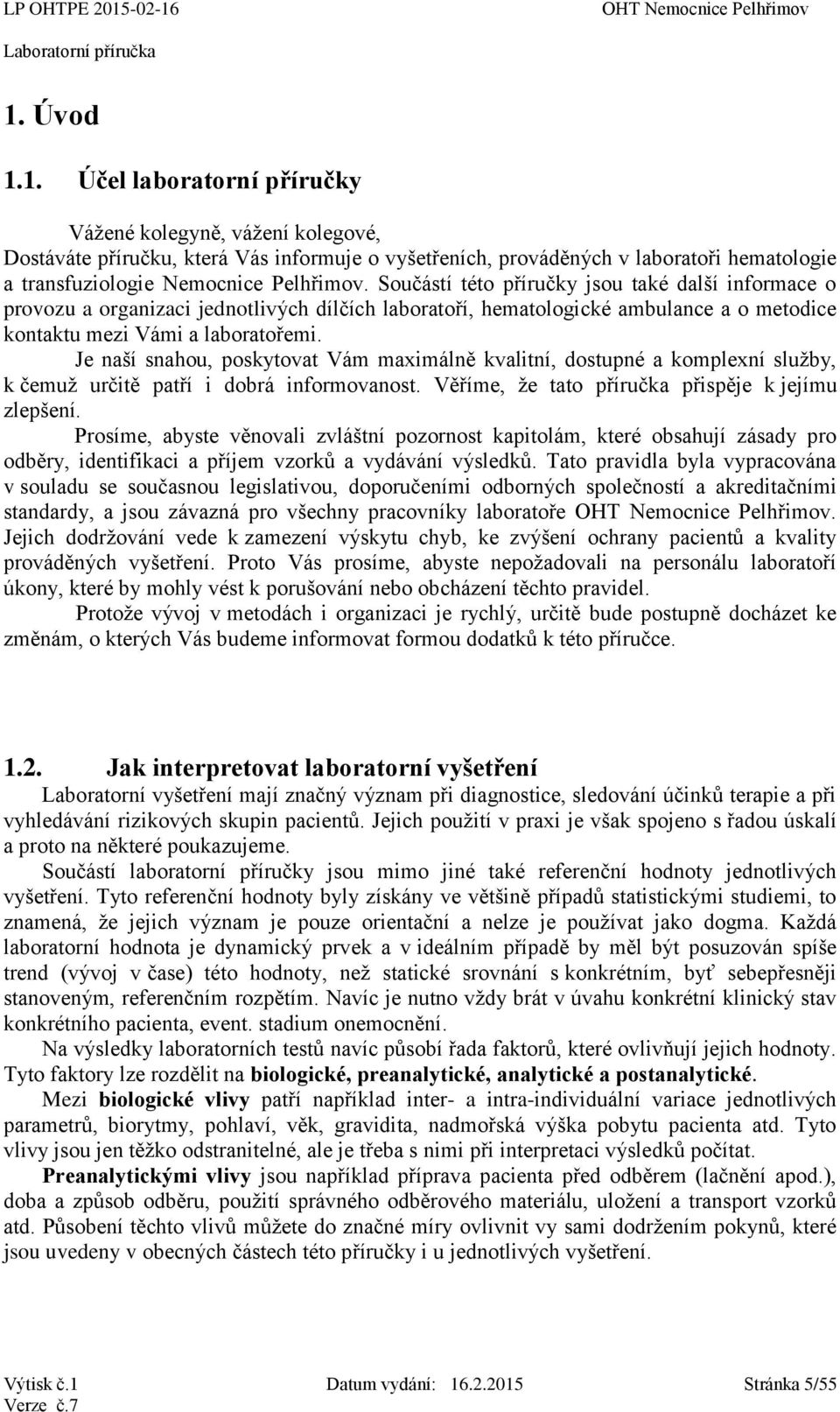 Je naší snahou, poskytovat Vám maximálně kvalitní, dostupné a komplexní služby, k čemuž určitě patří i dobrá informovanost. Věříme, že tato příručka přispěje k jejímu zlepšení.