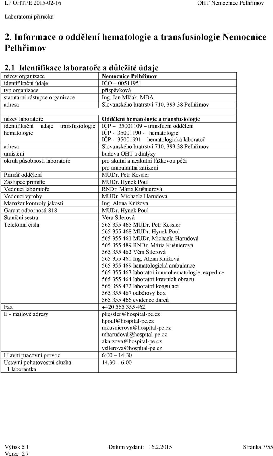 Jan Mlčák, MBA adresa Slovanského bratrství 710, 393 38 Pelhřimov název laboratoře Oddělení hematologie a transfusiologie identifikační údaje transfusiologie IČP 35001109 transfuzní oddělení