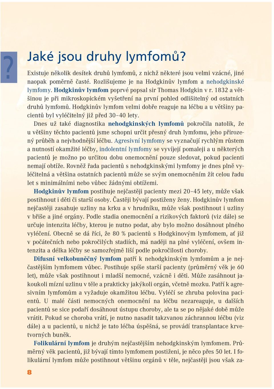 Hodgkinův lymfom velmi dobře reaguje na léčbu a u většiny pacientů byl vyléčitelný již před 30 40 lety.