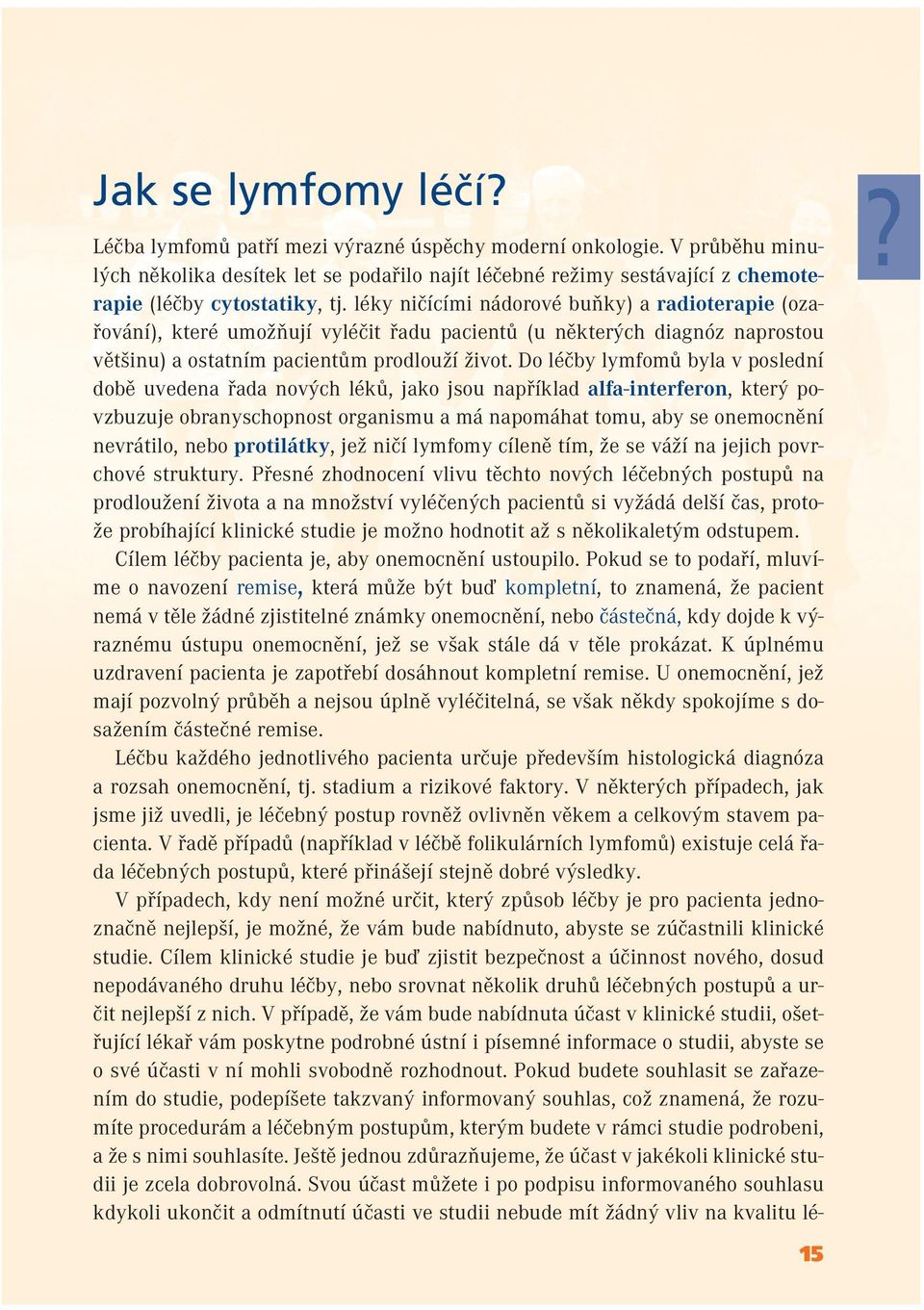 léky ničícími nádorové buňky) a radioterapie (ozařování), které umožňují vyléčit řadu pacientů (u některých diagnóz naprostou většinu) a ostatním pacientům prodlouží život.