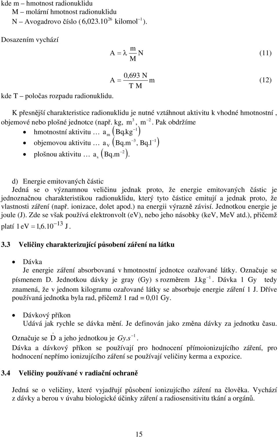 kg hmotnostní aktivitu m ( ) 3 1 objemovou aktivitu a V ( Bq.m, Bq. l ) 2 plošnou aktivitu a ( Bq. m ).