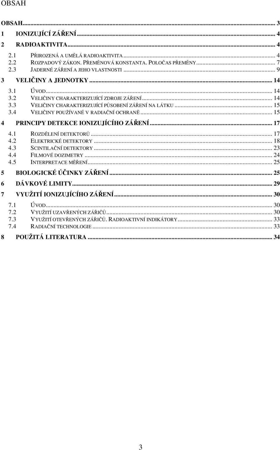 4 VELIČINY POUŽÍVANÉ V RADIAČNÍ OCHRANĚ... 15 4 PRINCIPY DETEKCE IONIZUJÍCÍHO ZÁŘENÍ... 17 4.1 ROZDĚLENÍ DETEKTORŮ... 17 4.2 ELEKTRICKÉ DETEKTORY... 18 4.3 SCINTILAČNÍ DETEKTORY... 23 4.