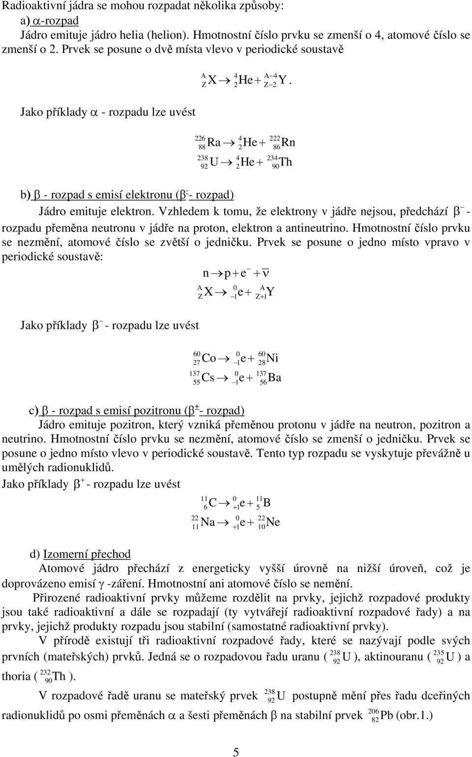 2 4 88 Ra 2He + 238 4 U He Z 2 226 222 86 234 92 2 + 90 b) β - rozpad s emisí elektronu (β - - rozpad) Jádro emituje elektron.