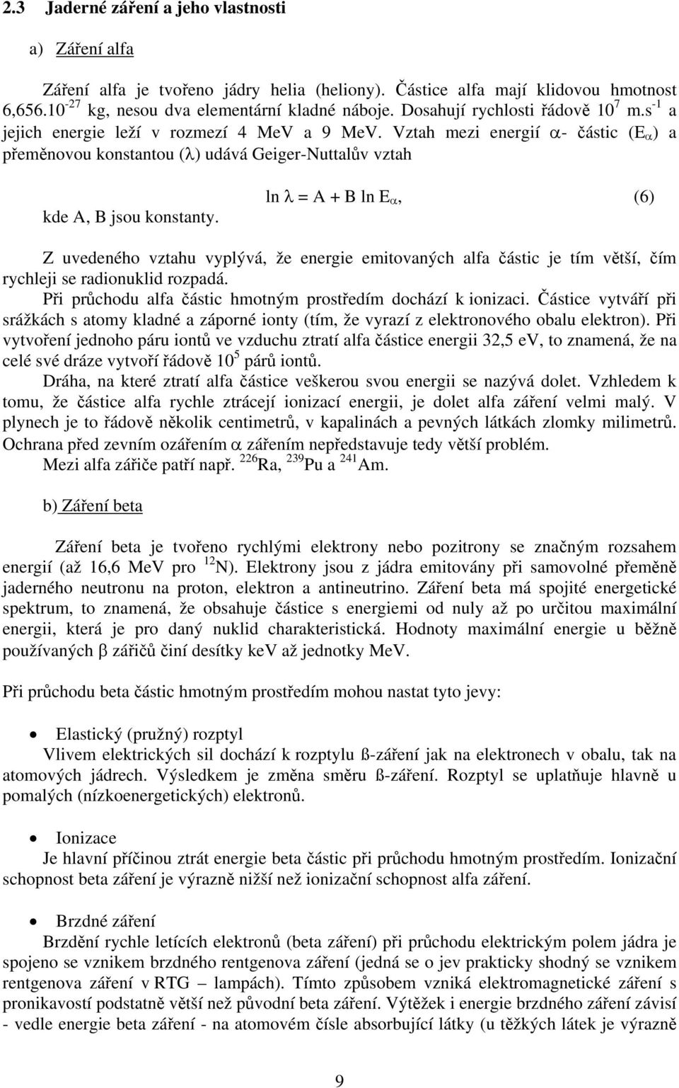 Vztah mezi energií α- částic (E α ) a přeměnovou konstantou (λ) udává Geiger-Nuttalův vztah kde A, B jsou konstanty.