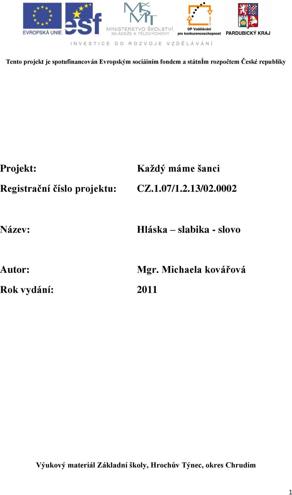 projektu: Každý áe šanci CZ.1.07/1.2.13/02.0002 Název: Hláska slabika - slovo Autor: Mgr.