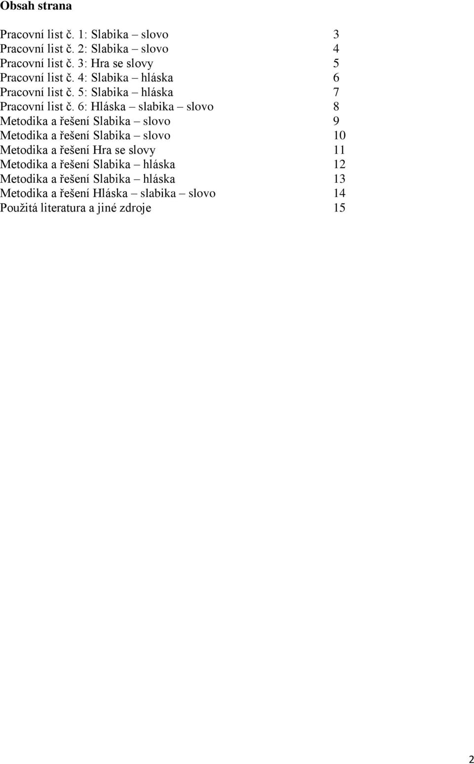 6: Hláska slabika slovo 8 Metodika a řešení Slabika slovo 9 Metodika a řešení Slabika slovo 10 Metodika a řešení Hra se