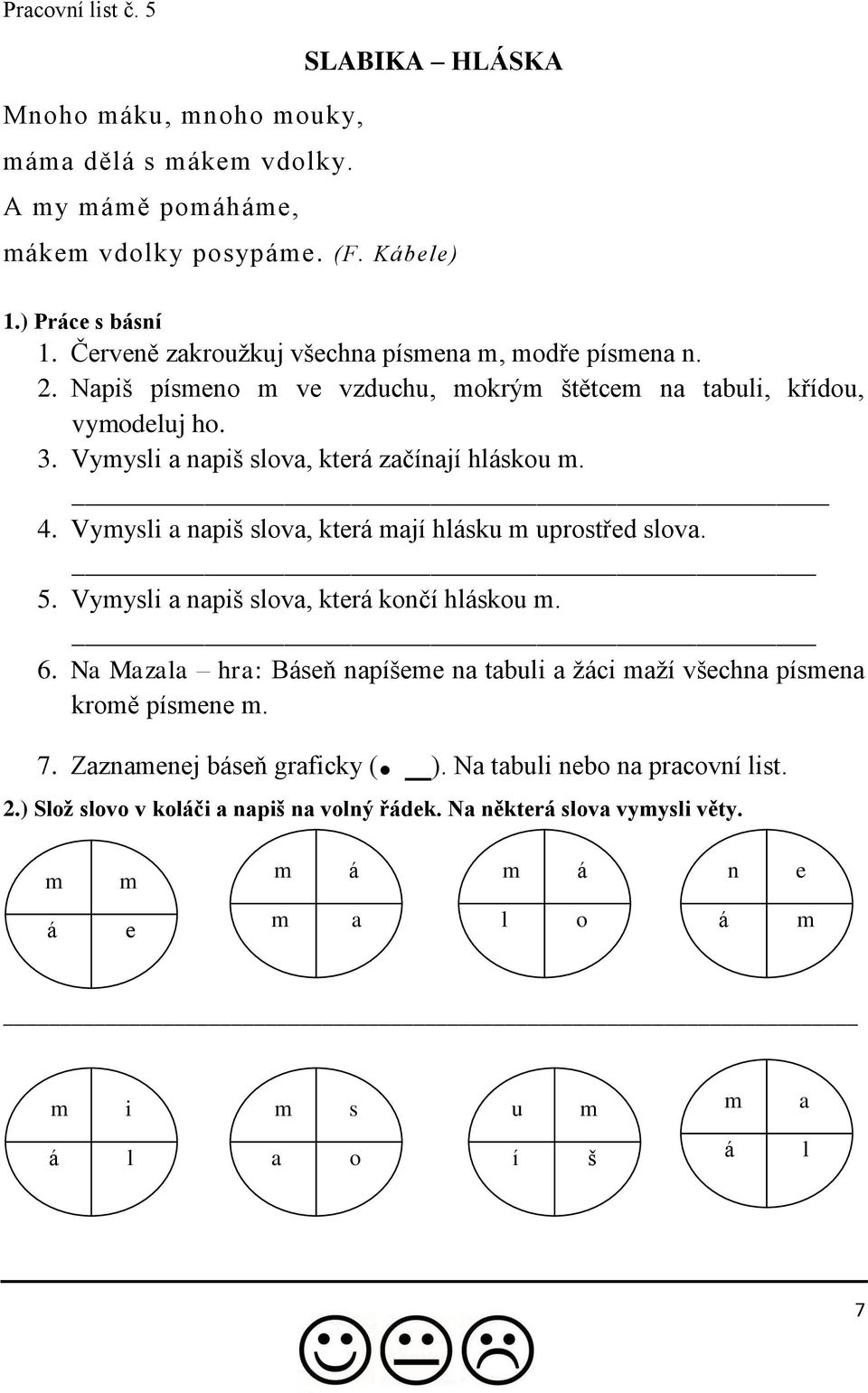 Vyysli a napiš slova, která ají hlásku uprostřed slova. 5. Vyysli a napiš slova, která končí hláskou. 6.