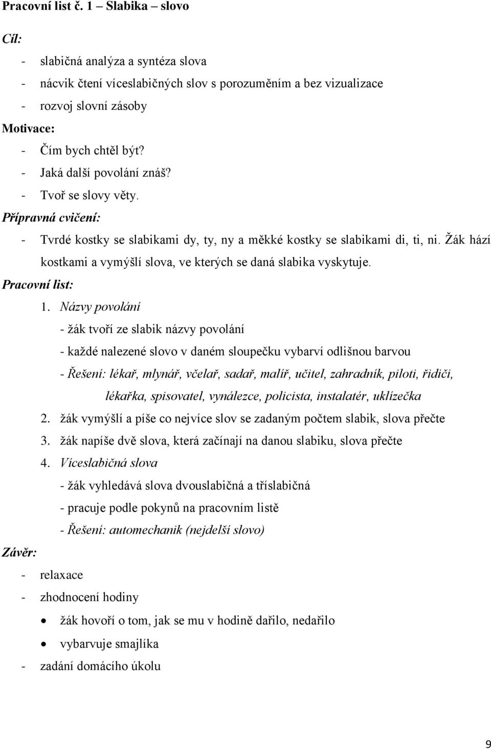 Ţák hází kostkai a vyýšlí slova, ve kterých se daná slabika vyskytuje. Pracovní list: 1.