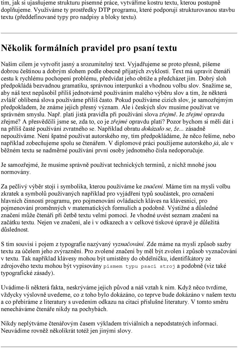 Několik formálních pravidel pro psaní textu Naším cílem je vytvořit jasný a srozumitelný text. Vyjadřujeme se proto přesně, píšeme dobrou češtinou a dobrým slohem podle obecně přijatých zvyklostí.