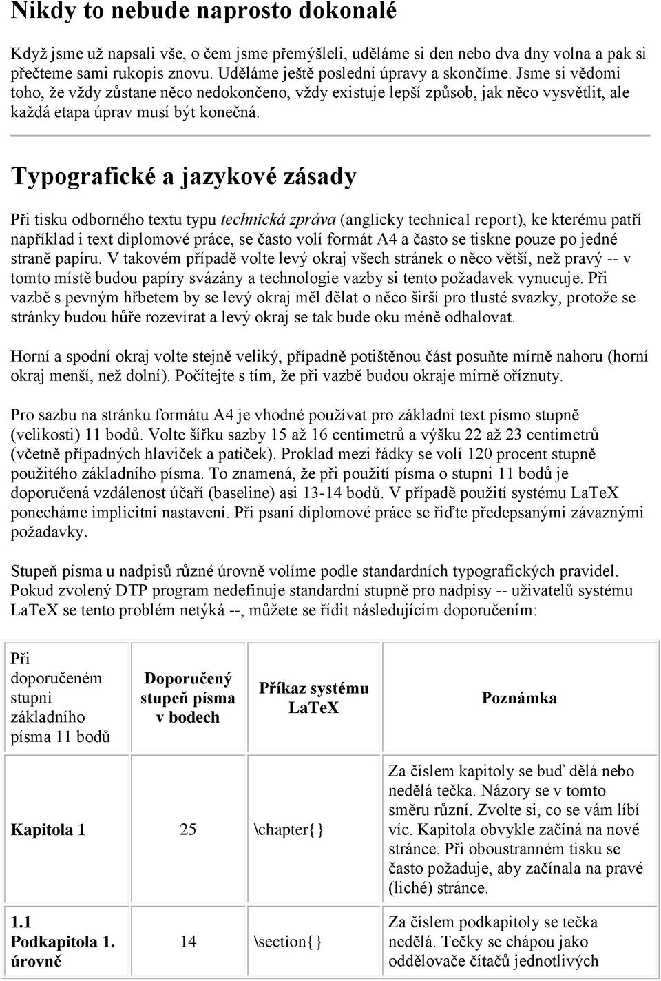 Typografické a jazykové zásady Při tisku odborného textu typu technická zpráva (anglicky technical report), ke kterému patří například i text diplomové práce, se často volí formát A4 a často se