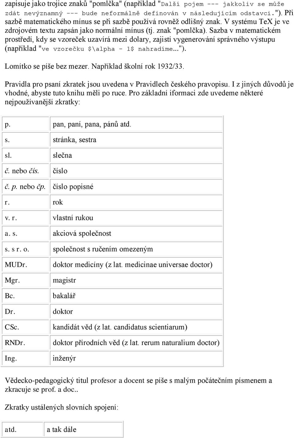 Sazba v matematickém prostředí, kdy se vzoreček uzavírá mezi dolary, zajistí vygenerování správného výstupu (například "ve vzorečku $\alpha - 1$ nahradíme..."). Lomítko se píše bez mezer.