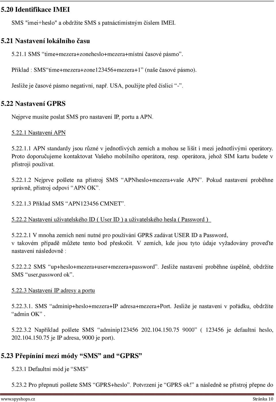 22 Nastavení GPRS Nejprve musíte poslat SMS pro nastavení IP, portu a APN. 5.22.1 Nastavení APN 5.22.1.1 APN standardy jsou různé v jednotlivých zemích a mohou se lišit i mezi jednotlivými operátory.