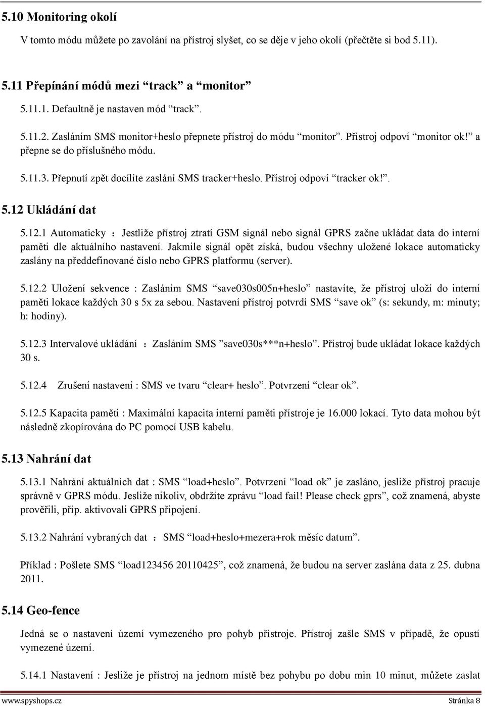 Přístroj odpoví tracker ok!. 5.12 Ukládání dat 5.12.1 Automaticky :Jestliže přístroj ztratí GSM signál nebo signál GPRS začne ukládat data do interní paměti dle aktuálního nastavení.