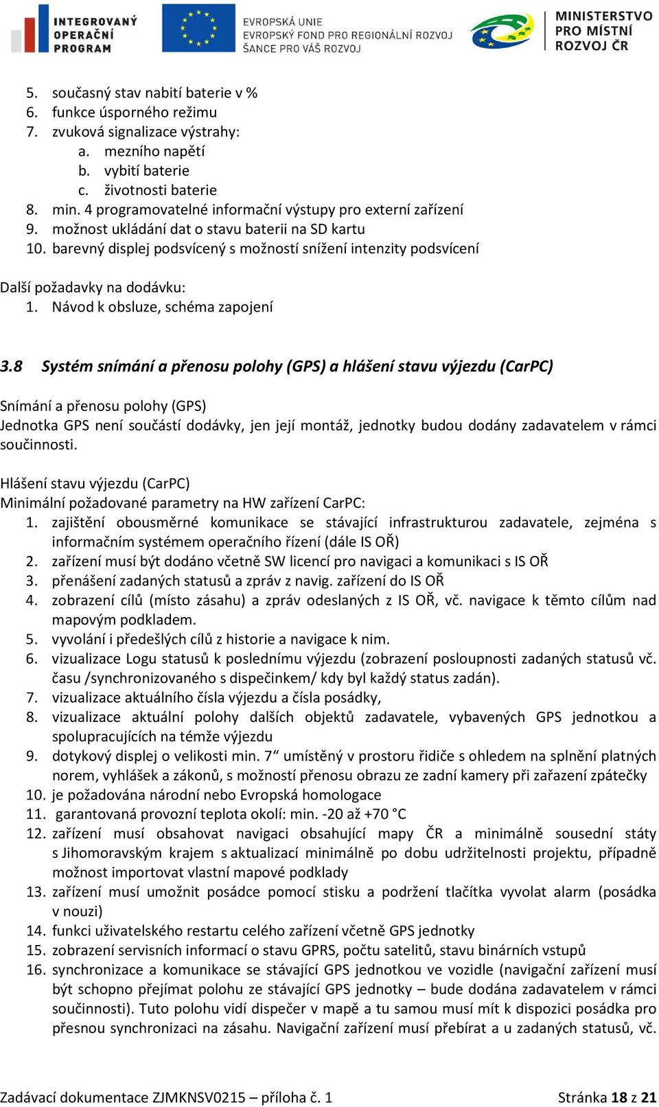 barevný displej podsvícený s možností snížení intenzity podsvícení Další požadavky na dodávku: 1. Návod k obsluze, schéma zapojení 3.